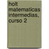 Holt Matematicas Intermedias, Curso 2