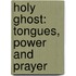 Holy Ghost: Tongues, Power and Prayer