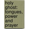 Holy Ghost: Tongues, Power and Prayer door Jonas A. Clark