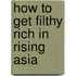 How to Get Filthy Rich in Rising Asia