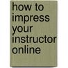 How to Impress Your Instructor Online door Harold T. Gonzales Jr