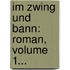 Im Zwing Und Bann: Roman, Volume 1...