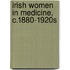 Irish Women in Medicine, c.1880-1920s