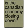 Is the Canadian Economy Closing Down? door Fred Caloren