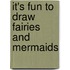 It's Fun to Draw Fairies and Mermaids