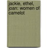 Jackie, Ethel, Joan: Women of Camelot by J. Randy Taraborrelli