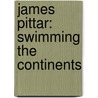 James Pittar: Swimming the Continents door Claire Daniel