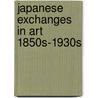 Japanese Exchanges In Art 1850S-1930S by John Clark