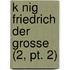 K Nig Friedrich Der Grosse (2, Pt. 2)