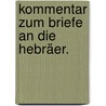 Kommentar zum Briefe an die Hebräer. door Friedrich August G. Tholuck