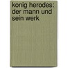 Konig Herodes: Der Mann Und Sein Werk door Abraham Schalit