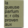 La Gueuse Parfum E; R Cits Proven Aux door Paul Ar ne
