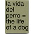 La Vida Del Perro = The Life Of A Dog