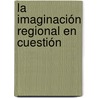 La imaginación regional en cuestión door Marina Moguillansky