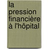 La pression financière à l'hôpital door Irène Georgescu
