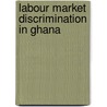 Labour Market Discrimination in Ghana by William Baah-Boateng