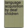 Language Acquisition by Deaf Children door Kristina Coltzau