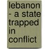 Lebanon - a State Trapped in Conflict