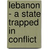 Lebanon - a State Trapped in Conflict door Natalie Züfle