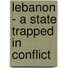 Lebanon - a State Trapped in Conflict by Natalie Züfle