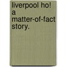 Liverpool Ho! A matter-of-fact story. door Powys Oswyn