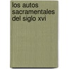 Los Autos Sacramentales Del Siglo Xvi by JesúS. MoiséS. Lara Coronado
