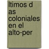 Ltimos D as Coloniales En El Alto-Per by Gabriel Rene Moreno