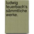 Ludwig Feuerbach's sämmtliche Werke.