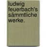 Ludwig Feuerbach's sämmtliche Werke. door Ludwig Feuerbach