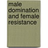 Male Domination and Female Resistance door Antje Bernstein