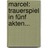 Marcel: Trauerspiel In Fünf Akten...