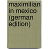 Maximilian in Mexico (German Edition) door Yorke Stevenson Sara