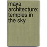 Maya Architecture: Temples in the Sky door Kenneth Treister