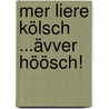 Mer liere Kölsch ...ävver höösch! by Alice Herrwegen