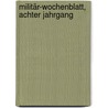 Militär-Wochenblatt, Achter Jahrgang door Onbekend