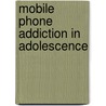 Mobile Phone Addiction in Adolescence door Mariano Chóliz