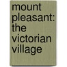 Mount Pleasant: The Victorian Village door Mary-Julia C. Royall
