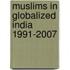 Muslims In Globalized India 1991-2007 door Sadia Khanum