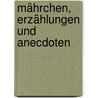 Mährchen, Erzählungen Und Anecdoten by Friedrich C. Weisser