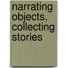 Narrating Objects, Collecting Stories door Sandra H. Dudley