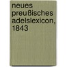 Neues Preußisches Adelslexicon, 1843 by Leopold Von Zedlitz-Neukirch