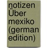 Notizen Über Mexiko (German Edition) by Kessler Harry