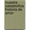 Nuestra Catastrofica Historia de Amor door Jessica Rothenberg