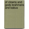 Of Clowns and Gods Brahmans and Babus door Claus Peter Zoller