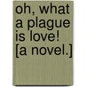 Oh, what a Plague is Love! [A novel.] by Katherine Tynan