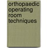 Orthopaedic Operating Room Techniques by Fred Otsyeno