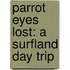 Parrot Eyes Lost: A Surfland Day Trip