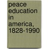 Peace Education in America, 1828-1990 by Aline M. Stomfay-Stitz