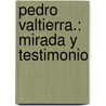 Pedro Valtierra.: Mirada y Testimonio by Andrea Glvez De Aguinaga