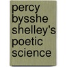 Percy Bysshe Shelley's Poetic Science by Argyros Protopapas